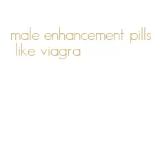 male enhancement pills like viagra