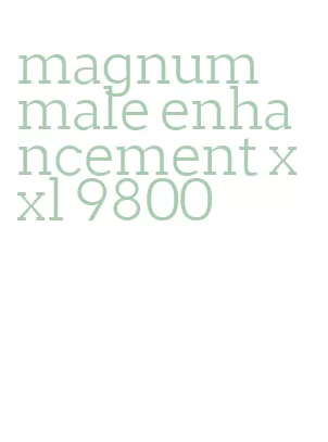 magnum male enhancement xxl 9800