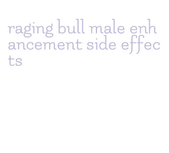 raging bull male enhancement side effects