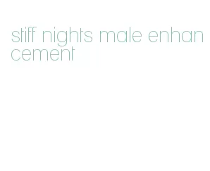 stiff nights male enhancement