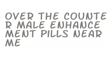 over the counter male enhancement pills near me