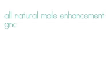 all natural male enhancement gnc