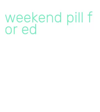 weekend pill for ed