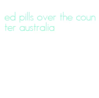 ed pills over the counter australia