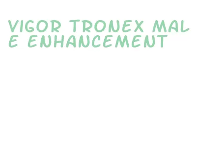 vigor tronex male enhancement