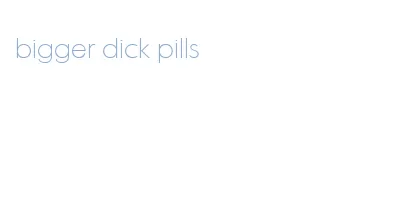 bigger dick pills