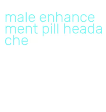 male enhancement pill headache