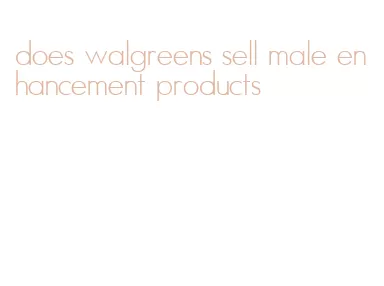 does walgreens sell male enhancement products