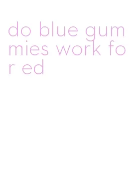 do blue gummies work for ed