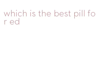 which is the best pill for ed