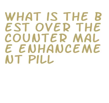 what is the best over the counter male enhancement pill