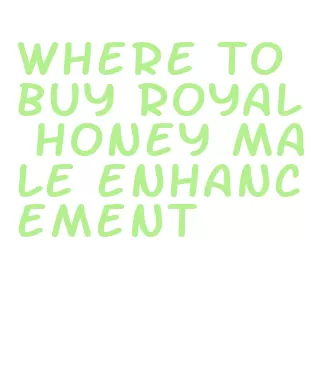 where to buy royal honey male enhancement