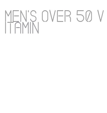 men's over 50 vitamin