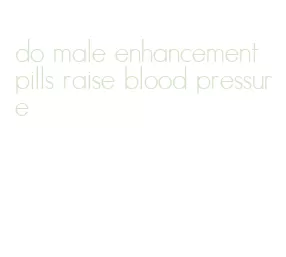 do male enhancement pills raise blood pressure