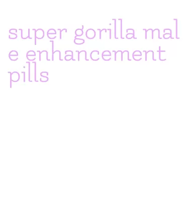 super gorilla male enhancement pills