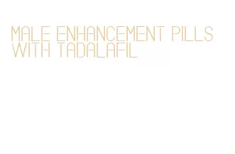 male enhancement pills with tadalafil