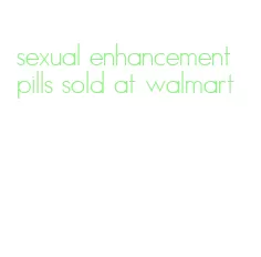 sexual enhancement pills sold at walmart